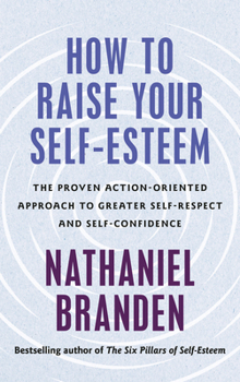 Paperback How to Raise Your Self-Esteem: The Proven, Action-Oriented Approach to Greater Self-Respect and Self-Confidence Book