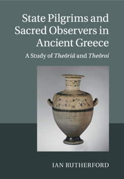 Paperback State Pilgrims and Sacred Observers in Ancient Greece: A Study of The&#333;ri&#257; And The&#333;roi Book