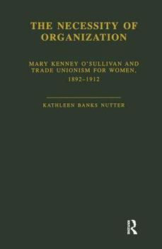 Paperback The Necessity of Organization: Mary Kenney O'Sullivan and Trade Unionism for Women, 1892-1912 Book