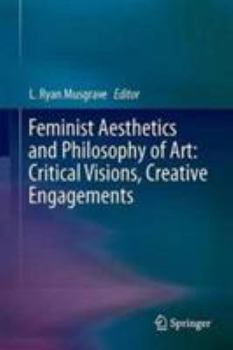 Hardcover Feminist Aesthetics and Philosophy of Art: Critical Visions, Creative Engagements Book