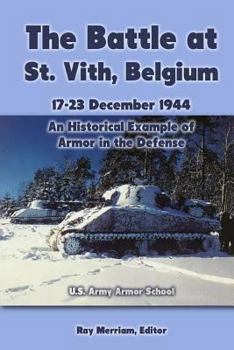 Paperback The Battle at St. Vith, Belgium, 17-23 December 1944: An Historical Example of Armor in the Defense: U.S. Army Armor School Book