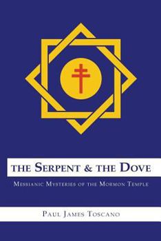 The Serpent and the Dove: Messianic Mysteries of the Mormon Temple