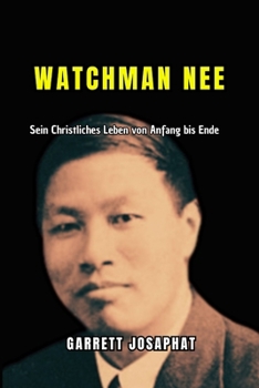WATCHMAN NEE: Sein Christliches Leben von Anfang bis Ende (German Edition)
