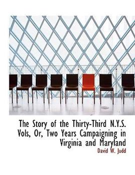 Paperback The Story of the Thirty-Third N.Y.S. Vols, Or, Two Years Campaigning in Virginia and Maryland Book