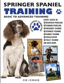 Paperback SPRINGER SPANIEL TRAINING: BASIC TO ADVANCED TRAINING: THE COMPREHENSIVE TRAINING GUIDE Book