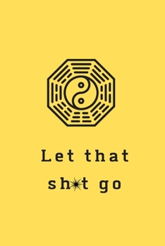 Paperback Let That Sh*t Go: A Journal for Leaving Your Bullsh*t Behind and Creating a Happy Life Book
