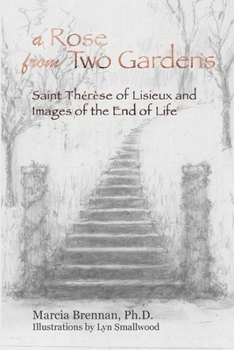 Paperback A Rose From Two Gardens: Saint Thérèse of Lisieux and Images of the End of Life Book
