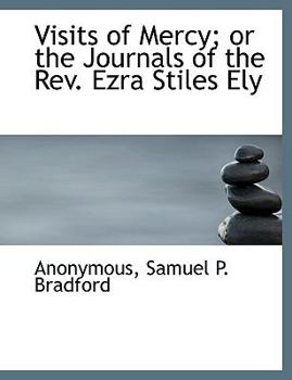 Visits of Mercy; or the Journals of the Rev. Ezra Stiles Ely