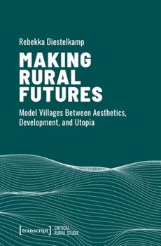 Paperback Making Rural Futures: Model Villages Between Aesthetics, Development, and Utopia Book