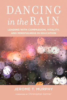 Paperback Dancing in the Rain: Leading with Compassion, Vitality, and Mindfulness in Education Book