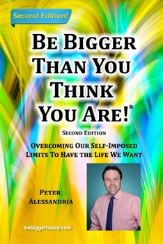 Paperback Be Bigger Than You Think You Are!: (SECOND EDITION) Overcoming Our Self-Imposed Limits To Have The Life We Want Book