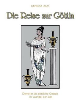 Paperback Die Reise zur Göttin: Demeter als göttliche Gestalt im Wandel der Zeit [German] Book