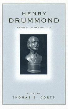 Henry Drummond: A Perpetual Benediction : Essays to Commemorate the Centennial of His Death