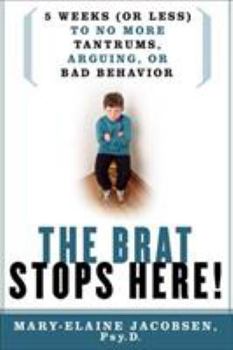 Paperback The Brat Stops Here!: 5 Weeks (or Less) to No More Tantrums, Arguing, or Bad Behavior Book