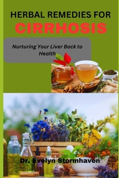 HERBAL REMEDIES FOR CIRRHOSIS: Nurturing Your Liver Back to Health