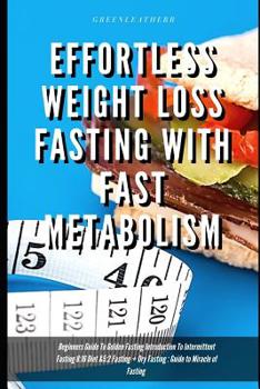 Effortless Weight Loss Fasting With Fast Metabolism Beginners Guide To Golden Fasting Introduction To Intermittent Fasting 8: 16 Diet &5:2 Fasting + Dry Fasting: Guide to Miracle of Fasting
