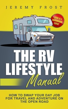 Paperback The RV Lifestyle Manual: Living as a Boondocking Expert - How to Swap Your Day Job for Travel and Adventure on the Open Road Book