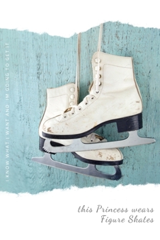 Paperback This Princess wears Figure Skates. I KNOW WHAT I WANT AND IM GOING TO GET IT: Ice Skating Journal. Great Christmas gift idea not only for skaters. Pow Book