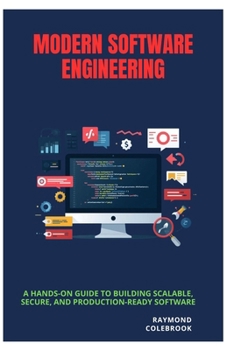Modern Software Engineering: A Hands-On Guide to Building Scalable, Secure, and Production-Ready Software