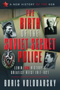 Hardcover The Birth of the Soviet Secret Police: Lenin and History's Greatest Heist, 1917-1927 Book