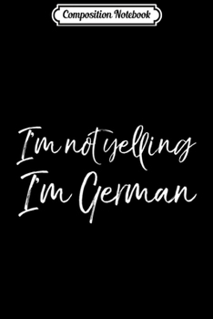 Composition Notebook: Funny German Heritage Quote Funny I'm Not Yelling I'm German  Journal/Notebook Blank Lined Ruled 6x9 100 Pages