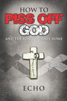 Paperback How to Piss Off God: And the Long Journey Home Book