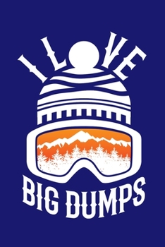 I Love Big Dumps: Snowboarding Journal, Snowboard Skiing Notebook Note-Taking Planner Book, Gift For Snowboarder
