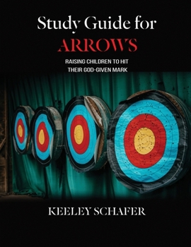 Paperback Study Guide for Arrows, Raising Children to Hit Their God-Given Mark Book