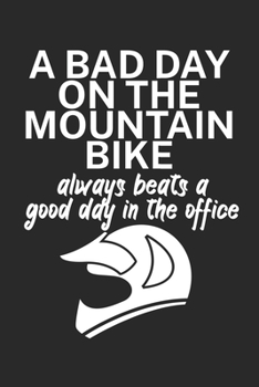 A bad day on the mountain bike always beats a good day in the office: Mountainbike Logbuch/Tourbuch f�r Mountainbiker mit Spruch. 120 Seiten. Perfektes Geschenk.
