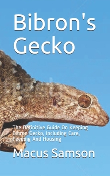 Paperback Bibron's Gecko: The Definitive Guide On Keeping Bibron Gecko, Including Care, Feeding And Housing Book
