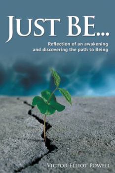 Paperback Just Be...: Reflection of an Awakening and Discovering the Path to Being Book