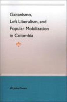 Paperback Gaitanismo, Left Liberalism, and Popular Mobilization in Colombia Book