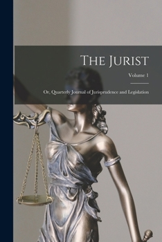 Paperback The Jurist; Or, Quarterly Journal of Jurisprudence and Legislation; Volume 1 Book
