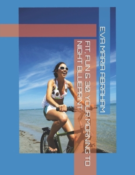 FIT, FUN & 30: YOUR MORNING TO NIGHT BLUEPRINT