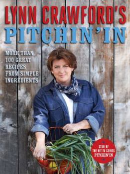 Paperback Lynn Crawford's Pitchin' In: 100 Great Recipes From Simple Ingredients Book