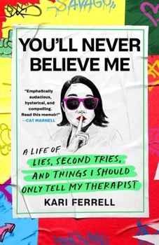 Hardcover You'll Never Believe Me: A Life of Lies, Second Tries, and Things I Should Only Tell My Therapist Book