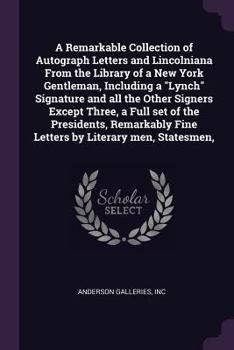 Paperback A Remarkable Collection of Autograph Letters and Lincolniana From the Library of a New York Gentleman, Including a "Lynch" Signature and all the Other Book