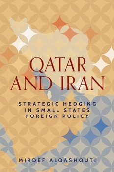Hardcover Qatar and Iran: Strategic Hedging in Small States Foreign Policy Book