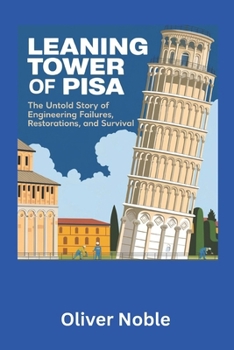 The Leaning Tower of Pisa: The Untold Story of Engineering Failures, Restorations, and Survival: How One of the World’s Most Famous Landmarks Defied ... Wonders: Struggles & Triumphs Series)