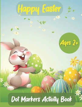 Paperback Happy Easter Dot Markers Activity Book Ages 2+: Easy Coloring Book for ages 2-5 Dot Coloring Book For Kids & Toddlers Book