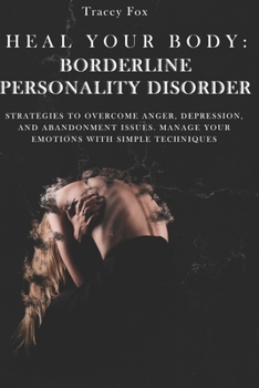 Paperback Heal Your Body: Borderline Personality Disorder: Strategies to Overcome Anger, Depression, and Abandonment Issues. Manage Your Emotion Book