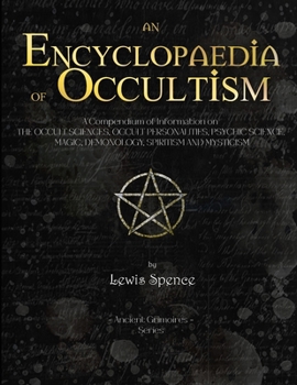 Paperback Encyclopaedia of Occultism: A Compendium of Information on THE OCCULT SCIENCES, OCCULT PERSONALITIES, PSYCHIC SCIENCE. MAGIC, DEMONOLOGY, SPIRITIS Book