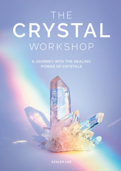 Hardcover The Crystal Workshop: A Journey Into the Healing Power of Crystals Book