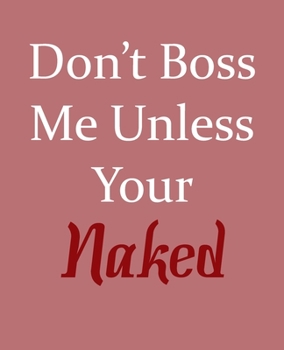 Don't Boss Me Unless Your Naked: Ruled Composition Notebook
