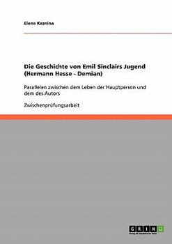 Paperback Die Geschichte von Emil Sinclairs Jugend (Hermann Hesse - Demian): Parallelen zwischen dem Leben der Hauptperson und dem des Autors [German] Book