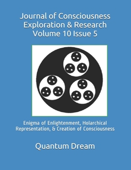 Paperback Journal of Consciousness Exploration & Research Volume 10 Issue 5: Enigma of Enlightenment, Holarchical Representation, & Creation of Consciousness Book