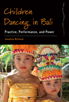 Children Dancing in Bali: Practice, Performance, and Power (Dance and Performance Studies)