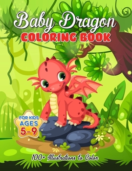 Paperback Baby Dragon Coloring Book for Kids ages 5-9: Over 100 Illustrations, Super Cute Dragon Coloring Book - Awesome Gift for All Dragon Fans ages 5 and Up Book