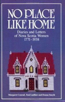 Paperback No Place Like Home: Diaries and Letters of Nova Scotia Women 1771-1938 Book