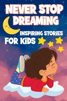 Paperback Never Stop Dreaming: Inspiring Short Stories for Kids ages 4-8 Book